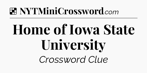Solution: Home of Iowa State University - NYT Crossword