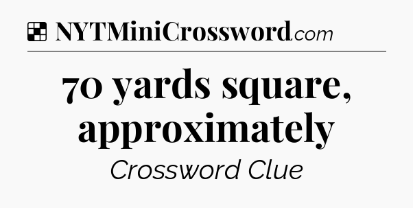 Solution: 70 yards square, approximately - NYT Crossword