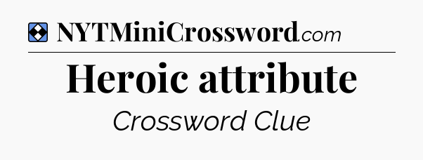 Solution: Heroic attribute - NYT Mini Crossword