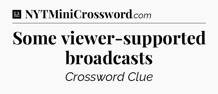 Some viewer-supported broadcasts - LA Times Crossword