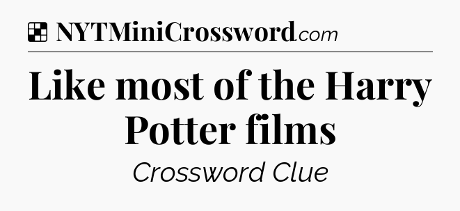 Solution: Like most of the Harry Potter films - NYT Crossword