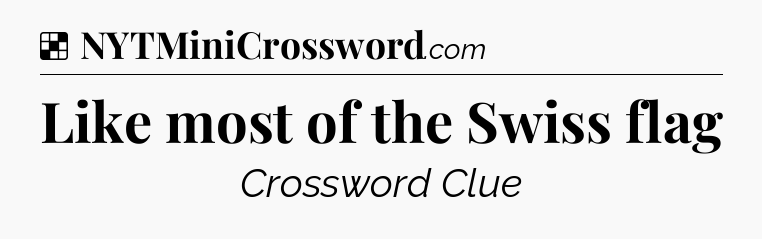 Solution: Like most of the Swiss flag - NYT Crossword