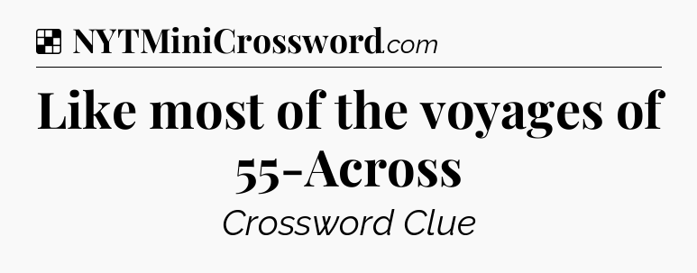 Solution: Like most of the voyages of 55-Across - NYT Crossword