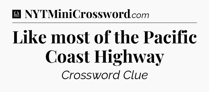 Like most of the Pacific Coast Highway - LA Times Crossword