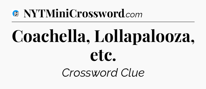 Coachella, Lollapalooza, etc Crossword Clue