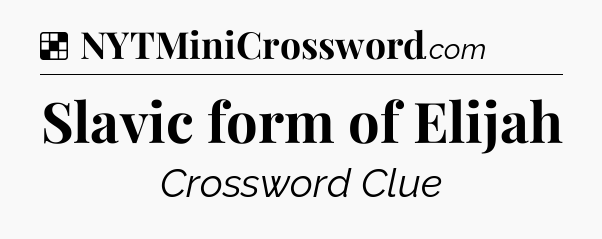 Solution: Slavic form of Elijah - NYT Crossword