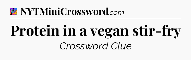 Protein in a vegan stir-fry Crossword Clue