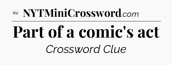 Part of a comic's act - WSJ Crossword