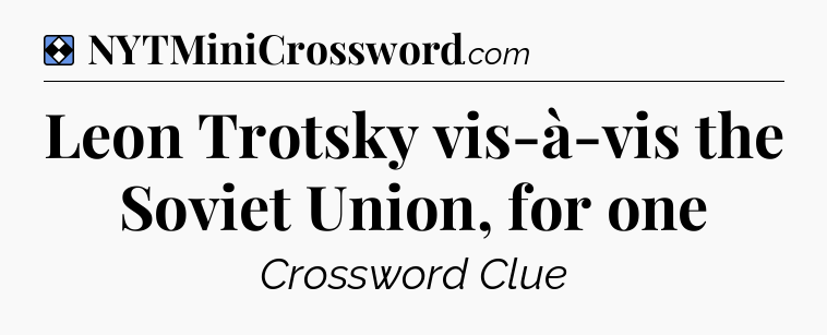 Solution: Leon Trotsky vis-à-vis the Soviet Union, for one - NYT Mini Crossword