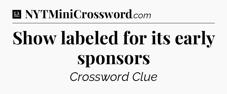 Show labeled for its early sponsors - LA Times Crossword