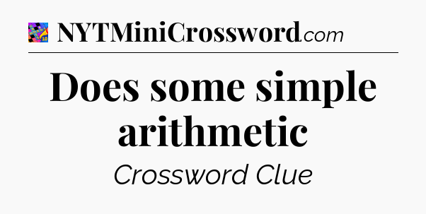 Does some simple arithmetic Crossword Clue