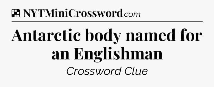 Solution: Antarctic body named for an Englishman - NYT Crossword