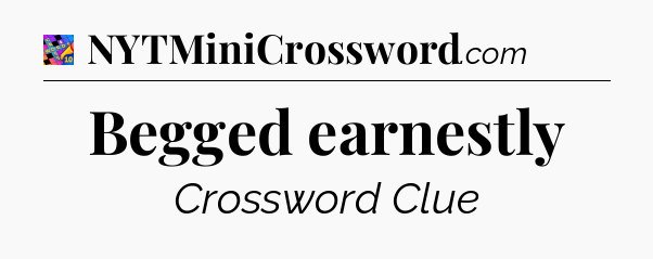 Begged earnestly Crossword Clue