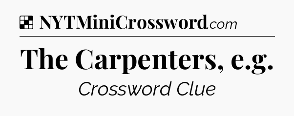 Solution: The Carpenters, e.g - NYT Crossword