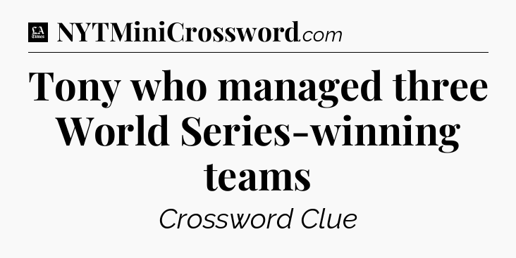 Tony who managed three World Series-winning teams - LA Times Crossword
