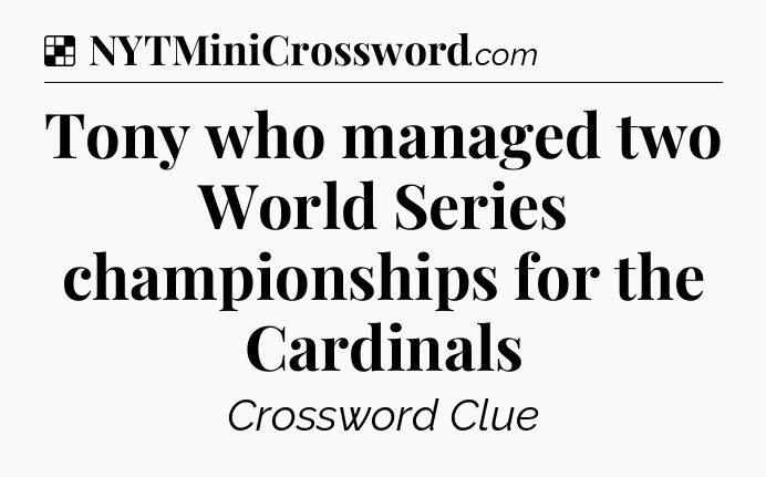 Solution: Tony who managed two World Series championships for the Cardinals - NYT Crossword
