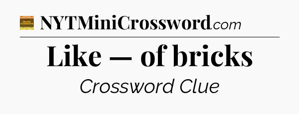 Like — of bricks - Eugene Sheffer Crossword