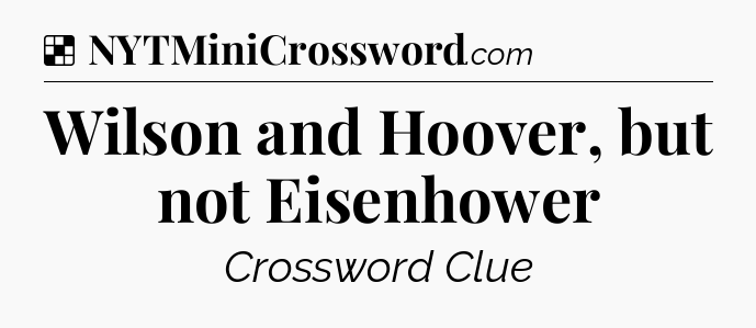 Solution: Wilson and Hoover, but not Eisenhower - NYT Crossword