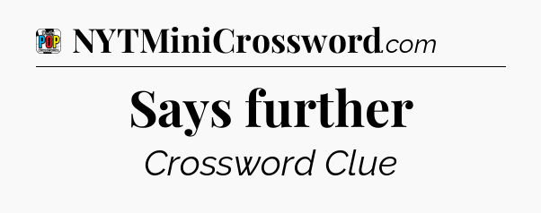Says further Crossword Clue