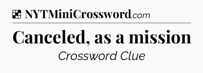 Solution: Canceled, as a mission - NYT Crossword