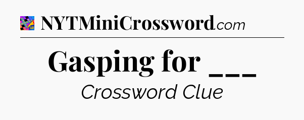Gasping for ___ Crossword Clue