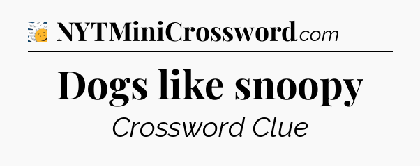 Dogs like snoopy - 7 Little Words