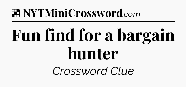 Solution: Fun find for a bargain hunter - NYT Crossword