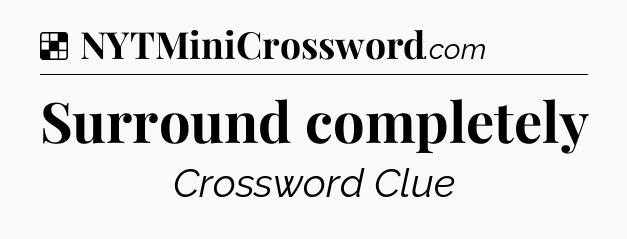 Solution: Surround completely - NYT Crossword