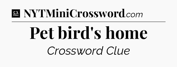 Pet bird's home - LA Times Crossword