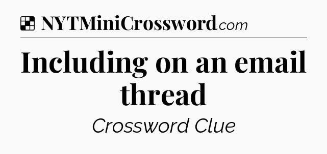 Solution: Including on an email thread - NYT Crossword