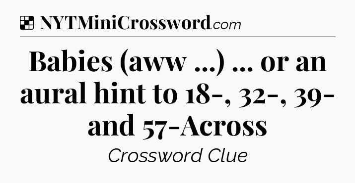 Solution: Babies (aww ...) ... or an aural hint to 18-, 32-, 39- and 57-Across - NYT Crossword