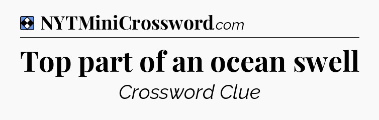 Solution: Top part of an ocean swell - NYT Mini Crossword