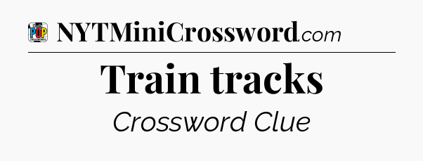 Train tracks Crossword Clue