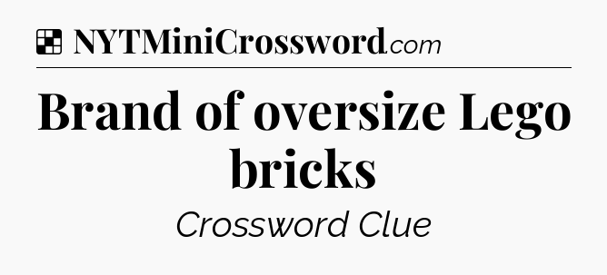 Solution: Brand of oversize Lego bricks - NYT Crossword