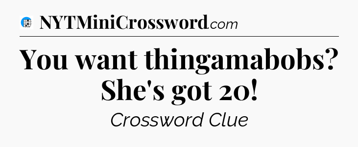 You want thingamabobs? She's got 20 Crossword Clue