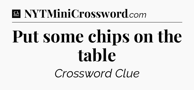 Put some chips on the table - LA Times Crossword