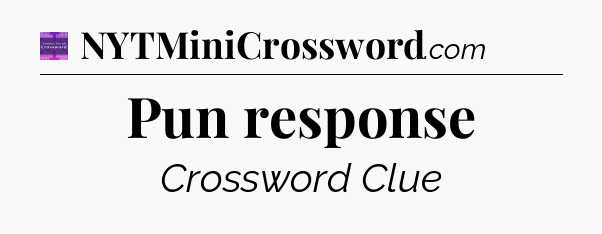 Pun response - Thomas Joseph Crossword