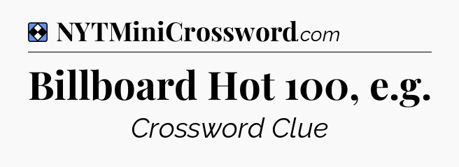 Solution: Billboard Hot 100, e.g - NYT Mini Crossword