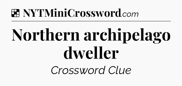 Solution: Northern archipelago dweller - NYT Crossword