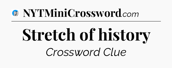 Stretch of history Crossword Clue
