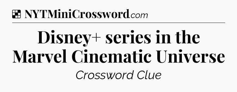 Solution: Disney+ series in the Marvel Cinematic Universe - NYT Crossword
