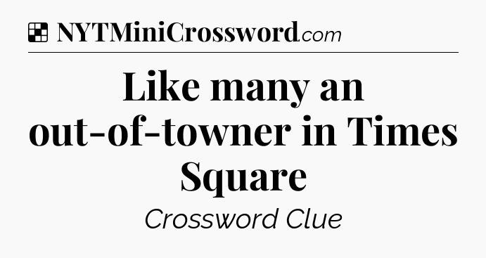 Solution: Like many an out-of-towner in Times Square - NYT Crossword