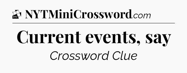 Current events, say - Daily Themed Classic Crossword