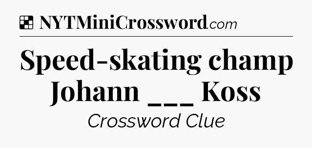 Solution: Speed-skating champ Johann ___ Koss - NYT Crossword