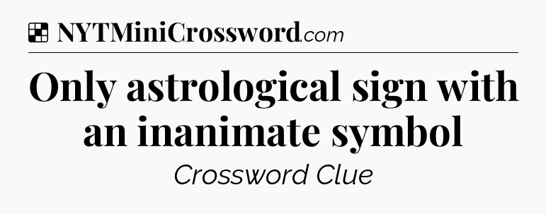 Solution: Only astrological sign with an inanimate symbol - NYT Crossword