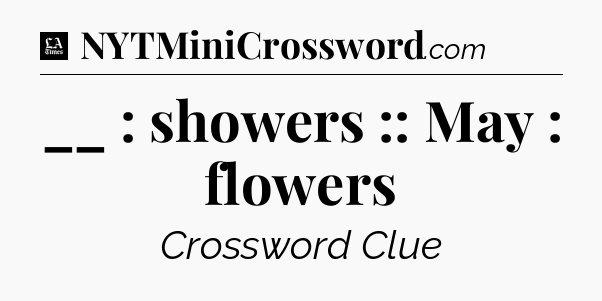 __ : showers :: May : flowers - LA Times Crossword