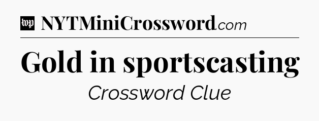 Gold in sportscasting Crossword Clue