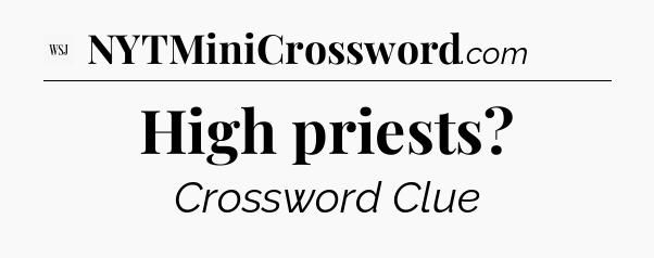 High priests - WSJ Crossword