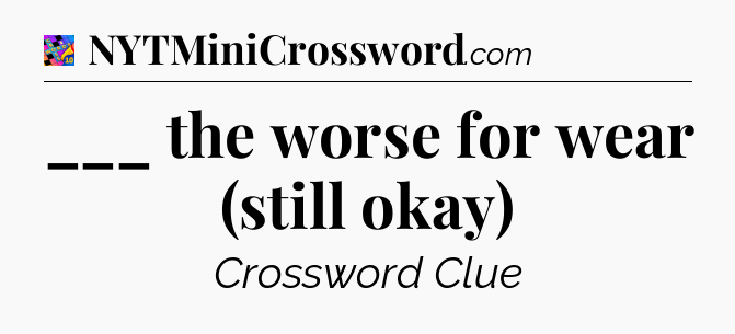 ___ the worse for wear (still okay) Crossword Clue