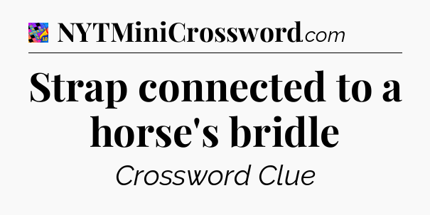 Strap connected to a horse's bridle Crossword Clue